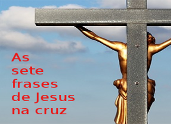 As sete frases de Jesus na cruz – Alicerce da fé
